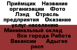 Приёмщик › Название организации ­ Фото-Лэнд › Отрасль предприятия ­ Оказание услуг населению › Минимальный оклад ­ 14 000 - Все города Работа » Вакансии   . Адыгея респ.